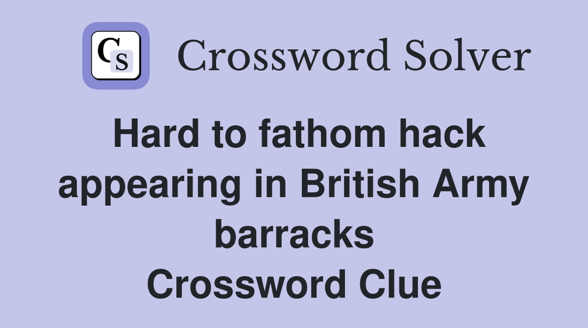 Hard to fathom hack appearing in British Army barracks Crossword Clue